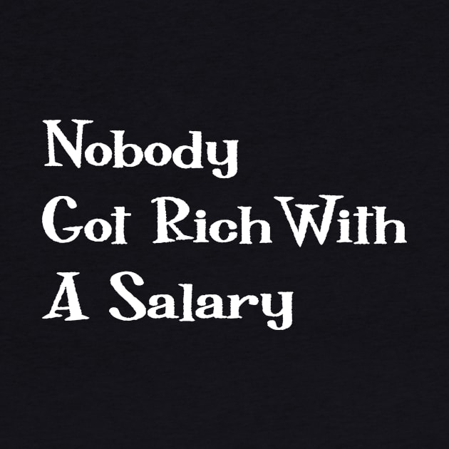 Nobody Got Rich With A Salary by magicofword